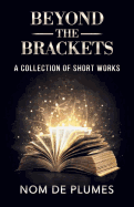 Beyond The Brackets: A Collection of Short Works