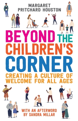 Beyond the Children's Corner: Creating a culture of welcome for all ages - Pritchard Houston, Margaret, and Millar, Sandra (Foreword by)