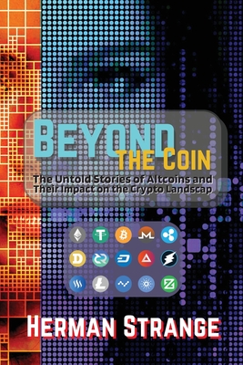 Beyond the Coin: The Rise, Fall, and Evolution of Cryptocurrencies - Strange, Herman