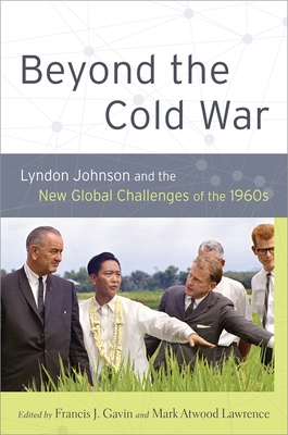 Beyond the Cold War: Lyndon Johnson and the New Global Challenges of the 1960s - Gavin, Francis J (Editor), and Lawrence, Mark Atwood (Editor)