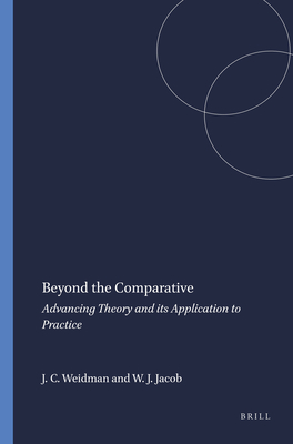 Beyond the Comparative: Advancing Theory and Its Application to Practice - Weidman, John C, and Jacob, W James