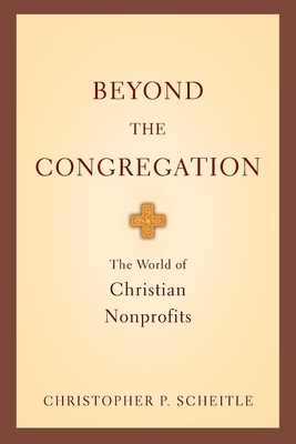 Beyond the Congregation: The World of Christian Nonprofits - Scheitle, Christopher P.