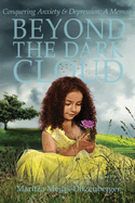 Beyond the Dark Cloud: Conquering Anxiety & Depression: A Memoir