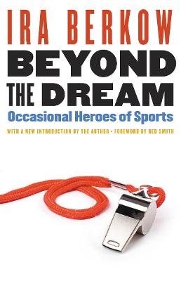 Beyond the Dream: Occasional Heroes of Sports - Berkow, Ira, and Smith, Red (Foreword by)