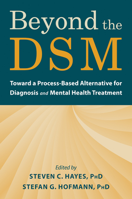 Beyond the Dsm: Toward a Process-Based Alternative for Diagnosis and Mental Health Treatment - Hayes, Steven C, PhD (Editor), and Hofmann, Stefan G, PhD (Editor)