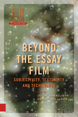 Beyond the Essay Film: Subjectivity, Textuality and Technology - Vassilieva, Julia (Contributions by), and Williams, Deane (Contributions by), and Bellour, Raymond (Contributions by)