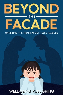 Beyond the Facade: Unveiling the Truth About Toxic Families - Publishing, Well-Being