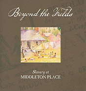 Beyond the Fields: Slavery at Middleton Place