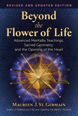 Beyond the Flower of Life: Advanced Merkaba Teachings, Sacred Geometry, and the Opening of the Heart - St Germain, Maureen J