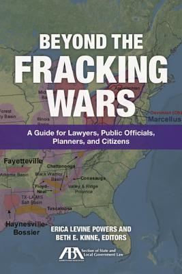 Beyond the Fracking Wars: A Guide for Lawyers, Public Officials, Planners, and Citizens - Powers, Erica Levine (Editor), and Kinne, Beth E (Editor)