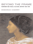 Beyond the Frame: Feminism and Visual Culture, Britain 1850 -1900