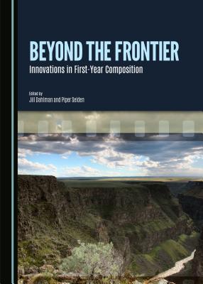 Beyond the Frontier: Innovations in First-Year Composition - Dahlman, Jill (Editor), and Selden, Piper (Editor)