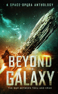 Beyond the Galaxy: The War Between Teku and Krad (A Space Opera Anthology)
