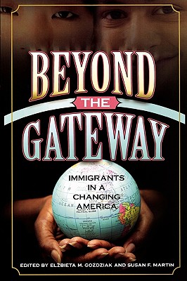 Beyond the Gateway: Immigrants in a Changing America - Gozdziak, Elzbieta M (Contributions by), and Martin, Susan F (Editor), and Bailey, Raleigh (Contributions by)