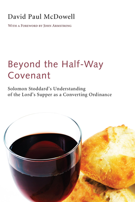 Beyond the Half-Way Covenant - McDowell, David Paul, and Armstrong, John H (Foreword by)