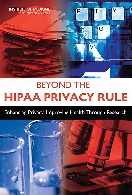 Beyond the Hipaa Privacy Rule: Enhancing Privacy, Improving Health Through Research - Institute of Medicine, and Board on Health Care Services, and Board on Health Sciences Policy