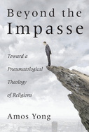 Beyond the Impasse: Toward a Pneumatological Theology of Religions