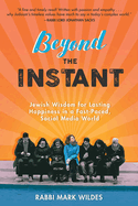 Beyond the Instant: Jewish Wisdom for Lasting Happiness in a Fast-Paced, Social Media World