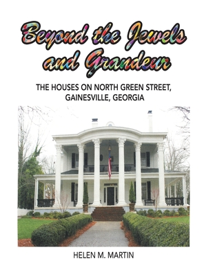 Beyond the Jewels and Grandeur: The Houses on North Green Street, Gainesville, Georgia - Martin, Helen M