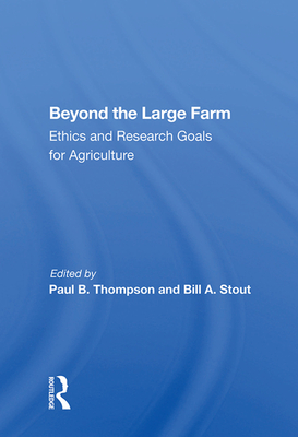 Beyond The Large Farm: Ethics And Research Goals For Agriculture - Thompson, Paul B. (Editor)