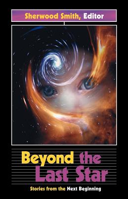 Beyond the Last Star: Stories from the Next Beginning - Smith, Sherwood (Editor), and Dwight, Jeffry (Editor)