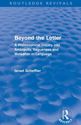 Beyond the Letter (Routledge Revivals): A Philosophical Inquiry into Ambiguity, Vagueness and Methaphor in Language - Scheffler, Israel
