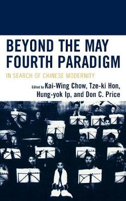 Beyond the May Fourth Paradigm: In Search of Chinese Modernity - Chow, Kai-Wing (Editor), and Ip, Hung-Yok (Editor)