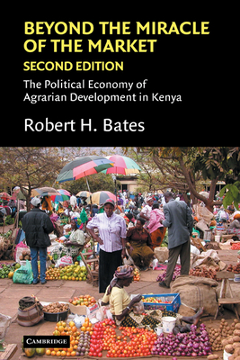 Beyond the Miracle of the Market: The Political Economy of Agrarian Development in Kenya - Bates, Robert H.