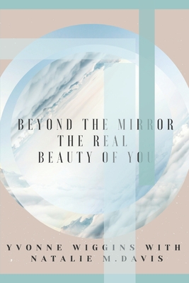 Beyond The Mirror: The Real Beauty of You - Davis, Natalie, and Davis, Yvonne Wiggins with Natalie M