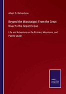 Beyond the Mississippi: From the Great River to the Great Ocean: Life and Adventure on the Prairies, Mountains, and Pacific Coast