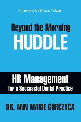 Beyond the Morning Huddle: HR Management for a Successful Dental Practice - Gorczyca, Ann Marie, Dr.