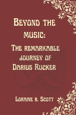 Beyond the Music: The Remarkable Journey of Darius Rucker - Scott, Loraine B