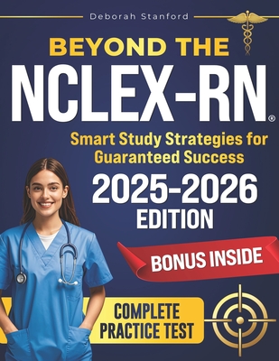 Beyond the NCLEX-RN: Smart Study Strategies for Guaranteed Success. Evidence-Based Strategies, Key Concepts, and Practice Questions to Pass with Confidence - Stanford, Deborah