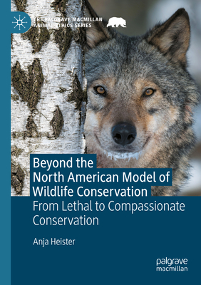 Beyond the North American Model of Wildlife Conservation: From Lethal to Compassionate Conservation - Heister, Anja