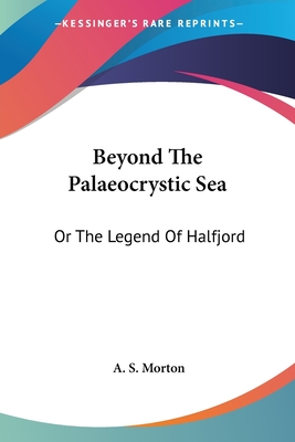 Beyond The Palaeocrystic Sea: Or The Legend Of Halfjord - Morton, A S