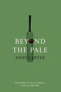 Beyond the Pale: Early Black and Asian Cricketers in Britain 1868-1945