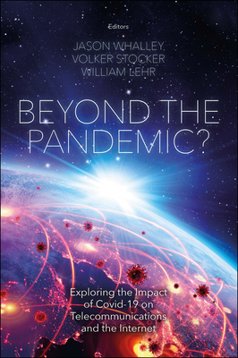 Beyond the Pandemic?: Exploring the Impact of Covid-19 on Telecommunications and the Internet - Whalley, Jason (Editor), and Stocker, Volker (Editor), and Lehr, William (Editor)