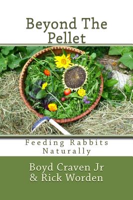 Beyond The Pellet: Feeding Rabbits Naturally - Worden, Rick, and Craven Jr, Boyd