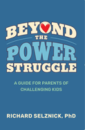 Beyond the Power Struggle: A Guide for Parents of Challenging Kids, 1st Edition