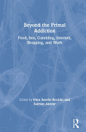Beyond the Primal Addiction: Food, Sex, Gambling, Internet, Shopping, and Work