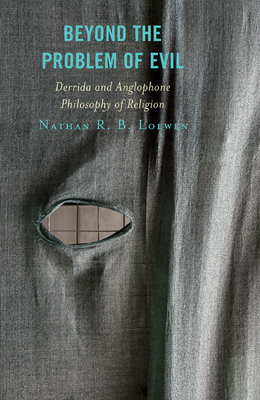 Beyond the Problem of Evil: Derrida and Anglophone Philosophy of Religion - Loewen, Nathan R B