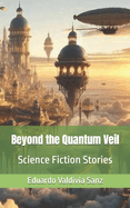 Beyond the Quantum Veil: Science Fiction Stories