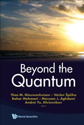 Beyond the Quantum - Nieuwenhuizen, Theo M (Editor), and Spicka, Vaclav (Editor), and Mehmani, Bahar (Editor)