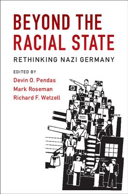 Beyond the Racial State: Rethinking Nazi Germany - Pendas, Devin O. (Editor), and Roseman, Mark (Editor), and Wetzell, Richard F. (Editor)