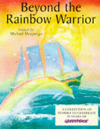Beyond the Rainbow Warrior: A Collection of Stories to Celebrate 25 Years of Greenpeace - Morpurgo, Michael (Editor)
