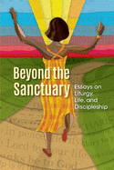 Beyond the Sanctuary: Essays on Liturgy, Life, and Discipleship