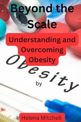 Beyond the Scale: Understanding and Overcoming Obesity - Mitchell, Helena