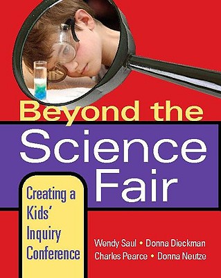Beyond the Science Fair: Creating a Kids' Inquiry Conference - Saul, Wendy, and Dieckman, Donna, and Pearce, Charles R