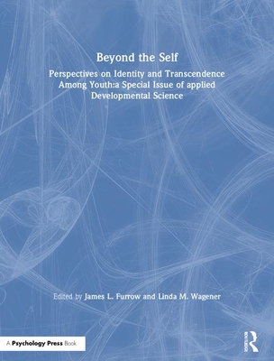 Beyond the Self: Perspectives on Identity and Transcendence Among Youth: A Special Issue of Applied Developmental Science - Furrow, James L (Editor), and Wagener, Linda M (Editor)