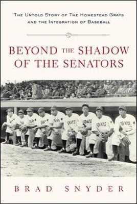 Beyond the Shadow of the Senators: The Untold Story of the Homestead Grays and the Integration of Baseball - Snyder, Brad